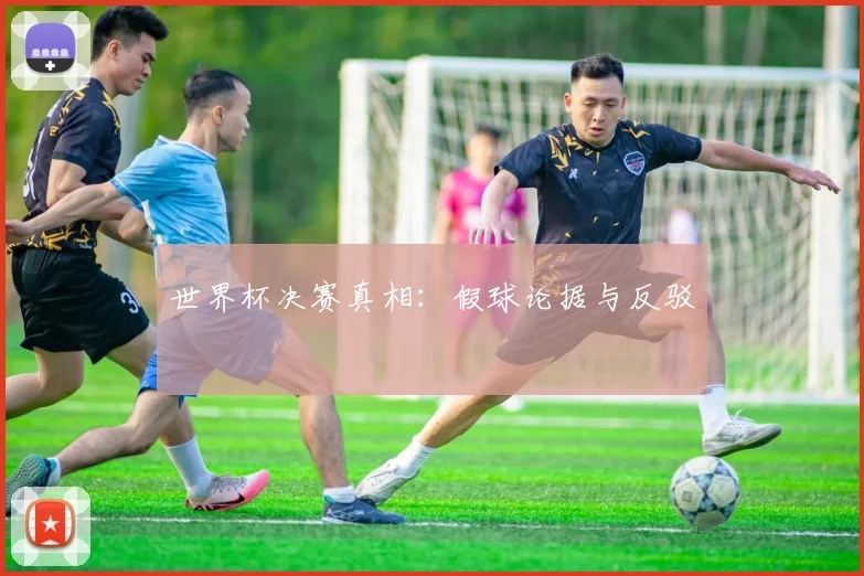 世界杯决赛真相:假球论据与反驳