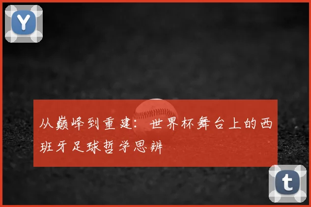 从巅峰到重建：世界杯舞台上的西班牙足球哲学思辨