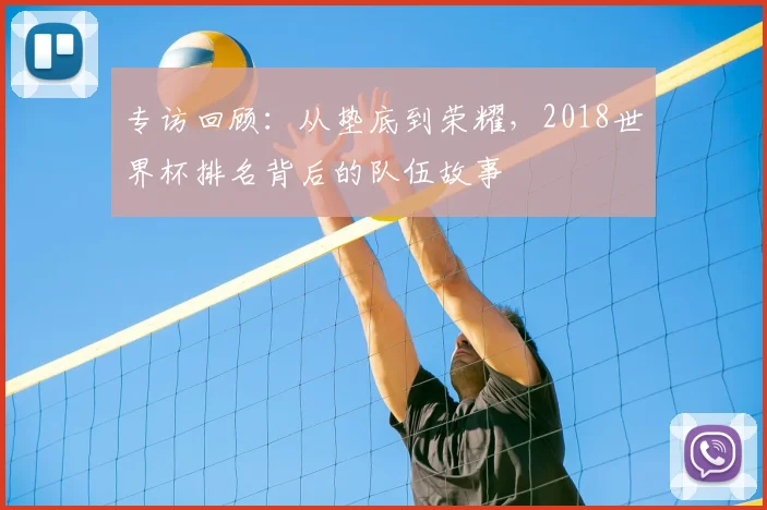 专访回顾：从垫底到荣耀，2018世界杯排名背后的队伍故事